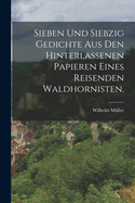 Sieben Und Siebzig Gedichte Aus Den Hinterlassenen Papieren Eines Reisenden Waldhornisten.