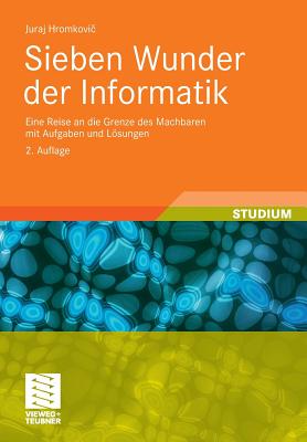 Sieben Wunder Der Informatik: Eine Reise an Die Grenze Des Machbaren Mit Aufgaben Und Losungen - Hromkovic, Juraj