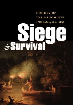 Siege and Survival: History of the Menominee Indians, 1634-1856 - Beck, David R M