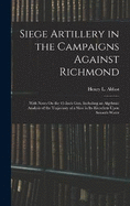 Siege Artillery in the Campaigns Against Richmond: With Notes On the 15-Inch Gun, Including an Algebraic Analysis of the Trajectory of a Shot in Its Ricochets Upon Smooth Water