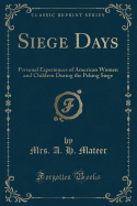 Siege Days: Personal Experiences of American Women and Children During the Peking Siege (Classic Reprint)
