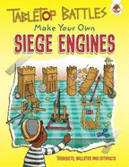 Siege Engines: Make Your Own Trebuchets, Ballistas and Catapults