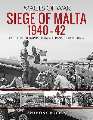 Siege of Malta 1940-42: Rare Photographs from Veterans' Collections - Rogers, Anthony