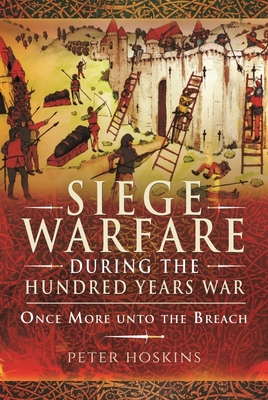 Siege Warfare during the Hundred Years War: Once More unto the Breach - Hoskins, Peter