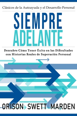 Siempre Adelante: Descubre C?mo Tener ?xito en las Dificultades con Historias Reales de Superaci?n Personal - Marden, Orison Swett