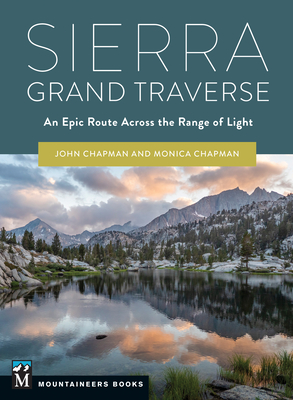 Sierra Grand Traverse: An Epic Route Across the Range of Light - Chapman