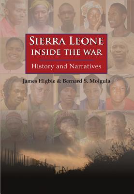 Sierra Leone: Inside the War: History and Narratives - Higbie, James, and Moigula, Bernard S