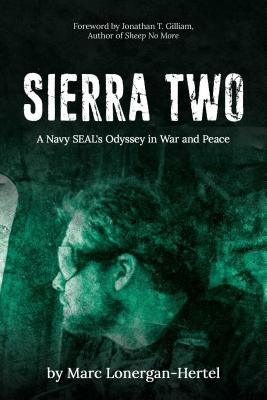 Sierra Two: A Navy Seal's Odyssey in War and Peace - Lonergan-Hertel, Marc, and Gilliam, Jonathan T (Foreword by)