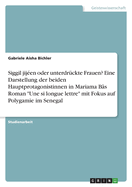 Siggil jijen oder unterdrckte Frauen? Eine Darstellung der beiden Hauptprotagonistinnen in Mariama Bs Roman "Une si longue lettre" mit Fokus auf Polygamie im Senegal