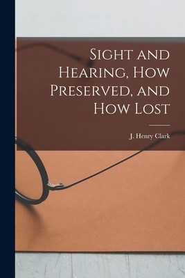 Sight and Hearing, How Preserved, and How Lost - Clark, J Henry (James Henry) 1814-1 (Creator)