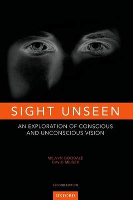 Sight Unseen: An Exploration of Conscious and Unconscious Vision - Goodale, Melvyn, and Milner, David
