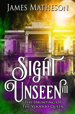 Sight Unseen VIII: The Haunting of the Voodoo Queen - Matheson, James M