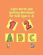 Sight Words and Spelling Workbook for Kids Ages 6-8: Activities Learn to Write Kindergarten Workbook for Beginning Readers