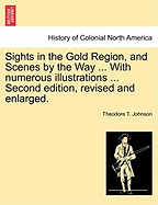 Sights in the Gold Region, and Scenes by the Way ... with Numerous Illustrations ... Second Edition, Revised and Enlarged.