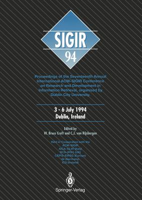 Sigir '94: Proceedings of the Seventeenth Annual International Acm-Sigir Conference on Research and Development in Information Retrieval, Organised by Dublin City University - Croft, W Bruce (Editor), and Rijsbergen, C J Van (Editor)