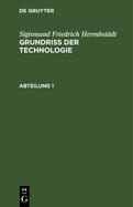 Sigismund Friedrich Hermbstdt: Grundriss Der Technologie, Oder Anleitung Zur Rationellen Kenntni Und Beurtheilung Derjenigen Knste, Fabriken, Manufacturen Und Handwerke, Welche Mit Der Landwirthschaft, So Wie Der Kameral- Und Polizey-Wissenschaft in...