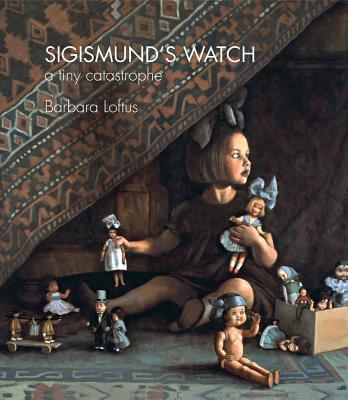 Sigismund's Watch: A Tiny Catastrophe - Loftus, Barbara, and Bohm-Duchen, Monica (Contributions by), and Leslie, Esther (Contributions by)