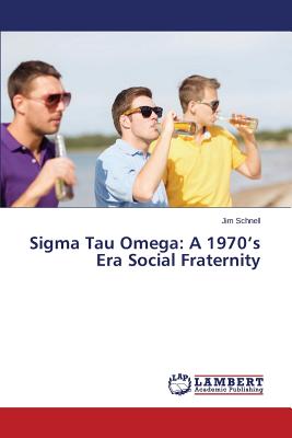 SIGMA Tau Omega: A 1970's Era Social Fraternity - Schnell Jim