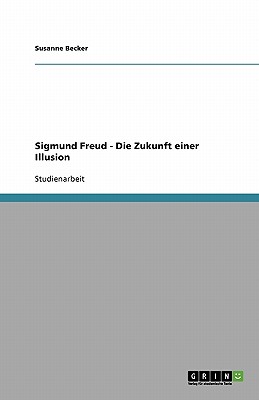 Sigmund Freud - Die Zukunft Einer Illusion - Becker, Susanne