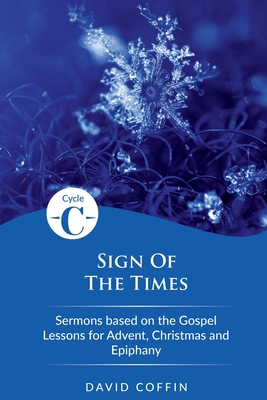 Sign of the Times: Cycle C Sermons Based on the Gospel Lessons for Advent, Christmas, and Epiphany - Coffin, David, (Pa