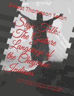 Sign Talk: The Gesture Language of the Cheyenne Indians: A Universal Signal Code for Use in the Army, Navy, Camping, Hunting and for Daily Life