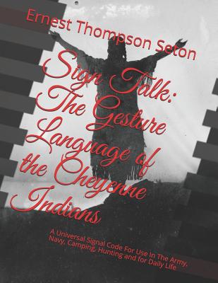 Sign Talk: The Gesture Language of the Cheyenne Indians: A Universal Signal Code for Use in the Army, Navy, Camping, Hunting and for Daily Life - Chambers, Roger (Introduction by), and Seton, Ernest Thompson
