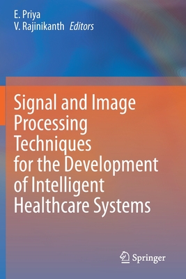 Signal and Image Processing Techniques for the Development of Intelligent Healthcare Systems - Priya, E. (Editor), and Rajinikanth, V. (Editor)