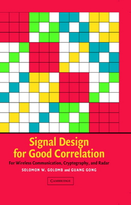 Signal Design for Good Correlation - Golomb, Solomon W, and Gong, Guang