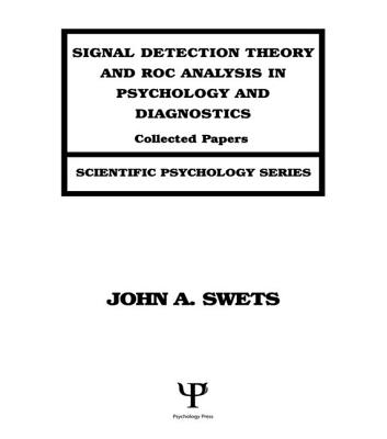Signal Detection Theory and ROC Analysis in Psychology and Diagnostics: Collected Papers - Swets, John A.
