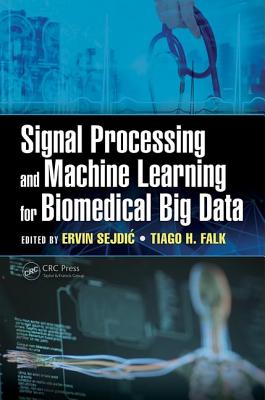 Signal Processing and Machine Learning for Biomedical Big Data - Sejdic, Ervin (Editor), and Falk, Tiago H. (Editor)