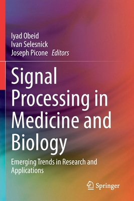 Signal Processing in Medicine and Biology: Emerging Trends in Research and Applications - Obeid, Iyad (Editor), and Selesnick, Ivan (Editor), and Picone, Joseph (Editor)