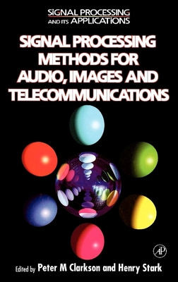 Signal Processing Methods for Audio, Images and Telecommunications - Stark, Henry (Editor), and Clarkson, Peter M (Editor), and Green, Richard C (Editor)