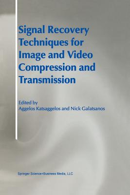 Signal Recovery Techniques for Image and Video Compression and Transmission - Katsaggelos, Aggelos (Editor), and Galatsanos, Nick (Editor)