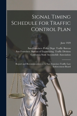 Signal Timing Schedule for Traffic Control Plan: Report and Recommendations to San Francisco Traffic Law Enforcement Board; June 1929 - San Francisco (Calif ) Police Dept (Creator), and San Francisco (Calif ) Bureau of Eng (Creator), and California State...