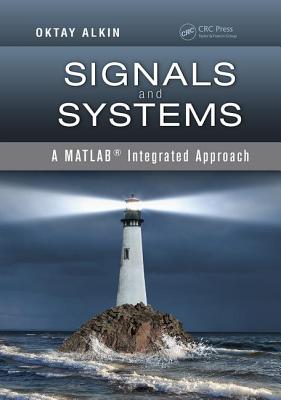 Signals and Systems: A MATLAB Integrated Approach - Alkin, Oktay