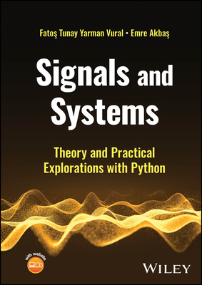 Signals and Systems: Theory and Practical Explorations with Python - Yarman Vural, Fatos Tunay, and Akbas, Emre
