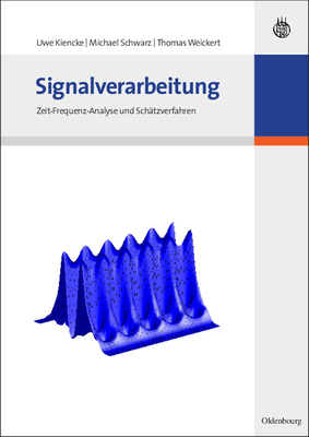 Signalverarbeitung: Zeit-Frequenz-Analyse Und Schtzverfahren - Kiencke, Uwe, and Schwarz, Michael, and Weickert, Thomas