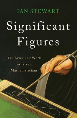 Significant Figures: The Lives and Work of Great Mathematicians - Stewart, Ian, Dr.