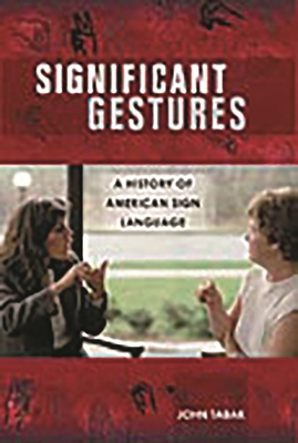 Significant Gestures: A History of American Sign Language - Tabak, John