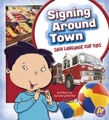 Signing Around Town: Sign Language for Kids - Clay, Kathryn, and Sween, Kari (Consultant editor)
