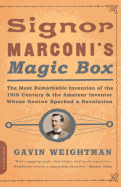 Signor Marconi's Magic Box: The Most Remarkable Invention of the 19th Century & the Amateur Inventor Whose Genius Sparked a Revolution