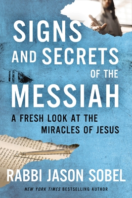Signs and Secrets of the Messiah: A Fresh Look at the Miracles of Jesus - Sobel, Rabbi Jason