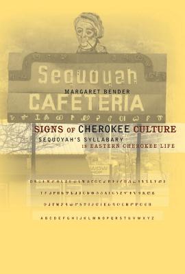 Signs of Cherokee Culture: Sequoyah's Syllabary in Eastern Cherokee Life - Bender, Margaret