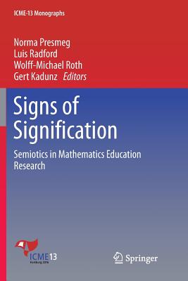 Signs of Signification: Semiotics in Mathematics Education Research - Presmeg, Norma (Editor), and Radford, Luis (Editor), and Roth, Wolff-Michael (Editor)
