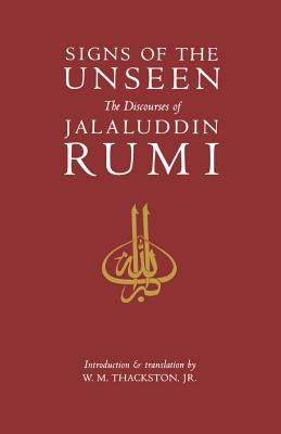 Signs of the Unseen: The Discourses of Jalaluddin Rumi - Thackston, Wheeler M, and Jalal Al-Din Rumi, and Rumi, Jalalu'l-Din