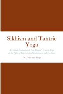 Sikhism and Tantric Yoga: A Critical Evaluation of Yogi Bhajan's Tantric Yoga in the Light of Sikh Mystical Experiences and Doctrines