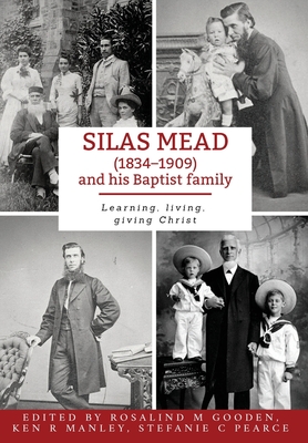 Silas Mead and his Baptist family - Gooden, Rosalind M (Editor), and Manley, Ken R (Editor), and Pearce, Stefanie C (Editor)