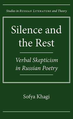 Silence and the Rest: Verbal Skepticism in Russian Poetry - Khagi, Sofya
