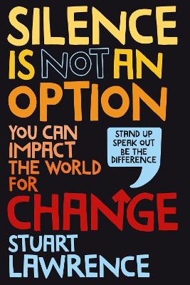 Silence is Not An Option: You can impact the world for change - Lawrence, Stuart