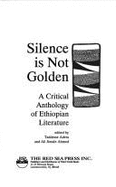 Silence Is Not Golden: A Critical Anthology of Ethiopian Literature - Adera, Taddesse, and Adera, Tadesse (Editor), and Ahmed, Ali Jimale (Editor)